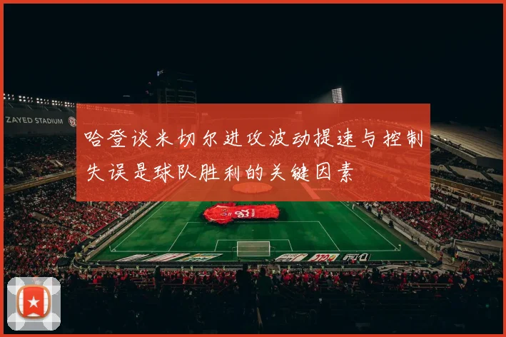 哈登谈米切尔进攻波动提速与控制失误是球队胜利的关键因素